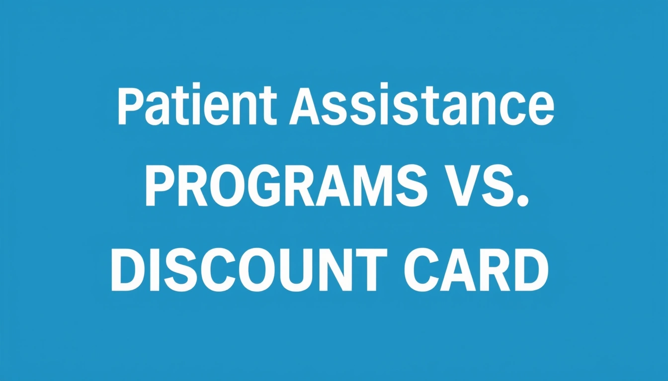 Patient Assistance Programs vs. Discount Cards